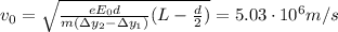 v_0 = \sqrt{\frac{eE_0 d}{m(\Delta y_2 - \Delta y_1)}(L-\frac{d}{2})}=5.03\cdot 10^6 m/s