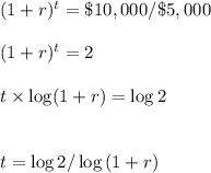 (1+r)^{ t}=\$10,000/\$5,000\\\\(1+r)^t=2\\\\t\times \log (1+r)=\log 2\\\\\\t=\log 2/\log {(1+r)}