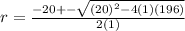 r = \frac{-20 +- \sqrt{(20)^2 - 4(1)(196)} }{2(1)}