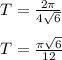 T = \frac{2\pi }{4\sqrt{6} } \\\\T = \frac{\pi\sqrt{6}  }{12}
