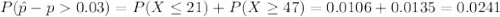 P(\hat p-p0.03)=P(X\leq 21)+P(X\geq 47)=0.0106+0.0135=0.0241