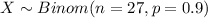 X \sim Binom(n=27, p=0.9)