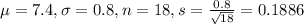 \mu = 7.4, \sigma = 0.8, n = 18, s = \frac{0.8}{\sqrt{18}} = 0.1886