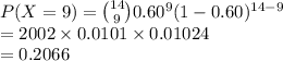 P(X=9)={14\choose 9}0.60^{9}(1-0.60)^{14-9}\\=2002\times 0.0101\times 0.01024\\=0.2066