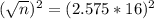 (\sqrt{n})^{2} = (2.575*16)^{2}