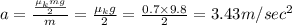 a=\frac{\frac{\mu _kmg}{2}}{m}=\frac{\mu _kg}{2}=\frac{0.7\times 9.8}{2}=3.43m/sec^2