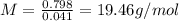 M=\frac{0.798}{0.041}=19.46 g/mol