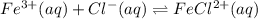 Fe^{3+}(aq) + Cl^-(aq)\rightleftharpoons FeCl^{2+}(aq)