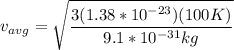 v_{avg} = \sqrt{\dfrac{3(1.38*10^{-23})(100K)}{9.1*10^{-31}kg} }