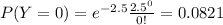 P(Y=0) = e^{-2.5} \frac{2.5^0}{0!} = 0.0821