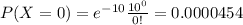 P(X = 0) = e^{-10} \frac{10^0}{0!} = 0.0000454