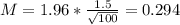 M = 1.96*\frac{1.5}{\sqrt{100}} = 0.294