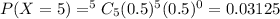 P(X=5)=^5C_{5}(0.5)^{5}(0.5)^{0}=0.03125