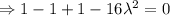 \Rightarrow 1-1+1-16\lambda^2=0