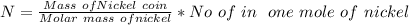 N = \frac{Mass \ of Nickel\ coin}{Molar \ mass\ of nickel }  * No\ of\atoms \ in \ \ one\  mole\ of\ nickel