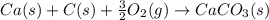 Ca(s)+C(s)+\frac{3}{2}O_2(g)\rightarrow CaCO_3(s)