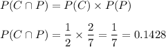 P(C\cap P) = P(C) \times P(P)\\\\P(C\cap P) = \dfrac{1}{2}\times \dfrac{2}{7}  = \dfrac{1}{7} = 0.1428