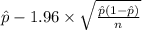 \hat p -1.96 \times {\sqrt{\frac{\hat p(1- \hat p)}{n} } }