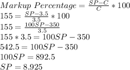 Markup \ Percentage = \frac{SP-C}{C}*100\\155=\frac{SP-3.5}{3.5}*100\\155=\frac{100SP-350}{3.5}\\155*3.5=100SP-350\\542.5=100SP-350\\100SP=892.5\\SP=8.925
