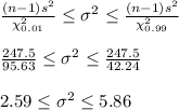 \frac{(n-1)s^2}{\chi^2_{0.01}} \leq\sigma^2\leq \frac{(n-1)s^2}{\chi^2_{0.99}}\\\\\frac{247.5}{95.63} \leq\sigma^2\leq \frac{247.5}{42.24}\\\\2.59\leq\sigma^2\leq 5.86