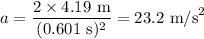 a = \dfrac{2\times4.19\text{ m}}{(0.601\text{ s})^2} = 23.2\text{ m/s}^2