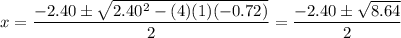 x = \dfrac{-2.40\pm\sqrt{2.40^2 - (4)(1)(-0.72)}}{2} = \dfrac{-2.40\pm\sqrt{8.64}}{2}