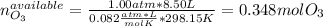 n_{O_3}^{available}=\frac{1.00atm*8.50L}{0.082\frac{atm*L}{molK}*298.15K}=0.348molO_3