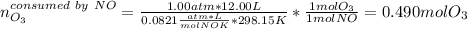 n_{O_3}^{consumed \ by \ NO}=\frac{1.00atm*12.00L}{0.0821\frac{atm*L}{molNOK}*298.15K}*\frac{1molO_3}{1molNO}  =0.490molO_3