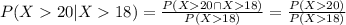 P(X 20| X18)= \frac{P(X 20 \cap X18)}{P(X18)}=\frac{P(X20)}{P(X18)}