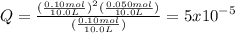 Q=\frac{(\frac{0.10mol}{10.0L})^2(\frac{0.050mol}{10.0L})}{(\frac{0.10mol}{10.0L})} =5x10^{-5}