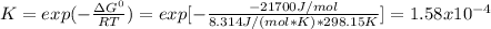 K=exp(-\frac{\Delta G^0 }{RT} )=exp[-\frac{-21700J/mol}{8.314J/(mol*K)*298.15K}]=1.58x10^{-4}