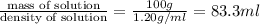 \frac{\text {mass of solution}}{\text {density of solution}}=\frac{100g}{1.20g/ml}=83.3ml