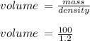 volume \:  =  \frac{mass}{density}  \\  \\ volume \:  =  \frac{100}{1.2} \\  \\