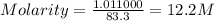 Molarity=\frac{1.01\tims 1000}{83.3}=12.2M