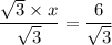 $\frac{\sqrt{3} \times x}{\sqrt{3} } =\frac{6}{\sqrt{3} }