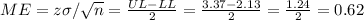 ME=z\sigma/\sqrt{n}=\frac{UL-LL}{2}=\frac{3.37-2.13}{2}=\frac{1.24}{2}=   0.62