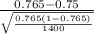 \frac{0.765-0.75}{\sqrt{\frac{0.765(1-0.765)}{1400} }   }