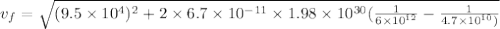 v_f=\sqrt{(9.5\times 10^4)^2+2\times 6.7\times 10^{-11}\times 1.98\times 10^{30}(\frac{1}{6\times 10^{12}}-\frac{1}{4.7\times 10^{10})}