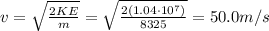 v=\sqrt{\frac{2KE}{m}}=\sqrt{\frac{2(1.04\cdot 10^7)}{8325}}=50.0 m/s