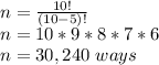 n=\frac{10!}{(10-5)!}\\n=10*9*8*7*6\\n=30,240\ ways