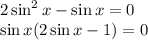 2\sin^{2}x-\sin x=0\\\sin x(2\sin x-1)=0