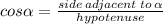 cos  \alpha  =  \frac{side \: adjacent \: to \:  \alpha }{hypotenuse}  \\