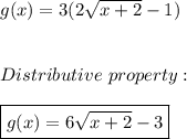 g(x)=3(2\sqrt{x+2}-1) \\ \\ \\ Distributive \ property: \\ \\ \boxed{g(x)=6\sqrt{x+2}-3}