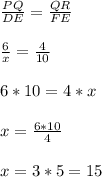 \frac{PQ}{DE}=\frac{QR}{FE}\\\\\frac{6}{x}=\frac{4}{10}\\\\6*10=4*x\\\\x=\frac{6*10}{4}\\\\x=3*5=15