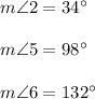 m\angle 2=34^{\circ} \\ \\ m\angle 5=98^{\circ} \\ \\ m\angle 6=132^{\circ}
