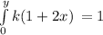 \int\limits^y_0 {k(1+2x)} \, =1