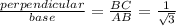 \frac{perpendicular}{base} =\frac{BC}{AB}  =\frac{1}{\sqrt{3} }