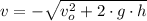v = -\sqrt{v_{o}^{2}+2\cdot g \cdot h}