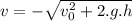 v=-\sqrt{v_0^2 +2.g.h}