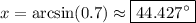 x=\arcsin(0.7)\approx\boxed{44.427^{\circ}}